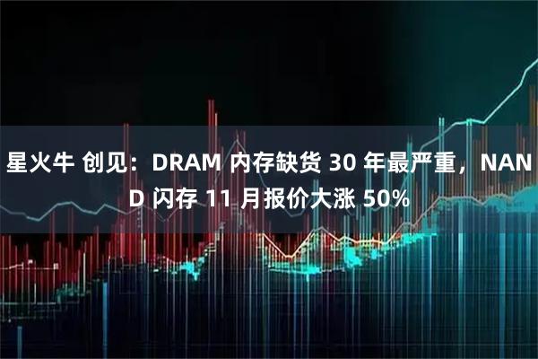 星火牛 创见：DRAM 内存缺货 30 年最严重，NAND 闪存 11 月报价大涨 50%