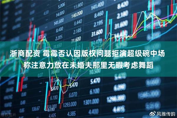 浙商配资 霉霉否认因版权问题拒演超级碗中场 称注意力放在未婚夫那里无暇考虑舞蹈