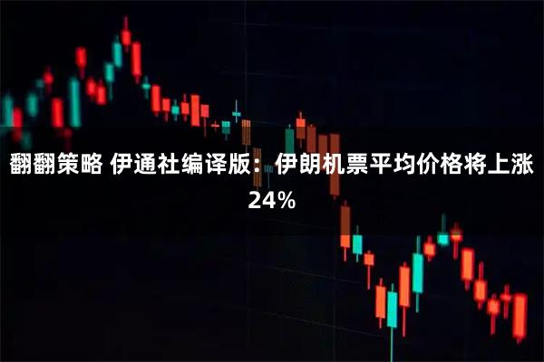 翻翻策略 伊通社编译版：伊朗机票平均价格将上涨24%